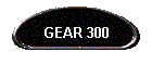GEAR 300